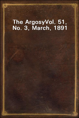 The Argosy
Vol. 51, No. 3, March, 1891