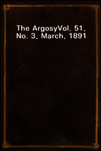 The Argosy
Vol. 51, No. 3, March, 1891