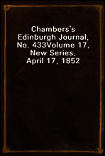 Chambers`s Edinburgh Journal, No. 433
Volume 17, New Series, April 17, 1852