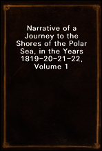 Narrative of a Journey to the Shores of the Polar Sea, in the Years 1819-20-21-22, Volume 1