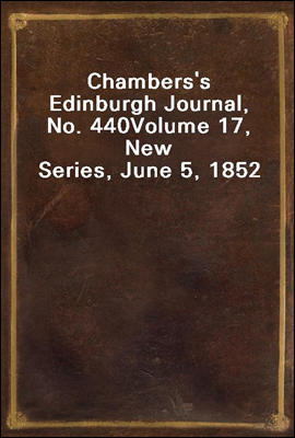 Chambers`s Edinburgh Journal, No. 440
Volume 17, New Series, June 5, 1852