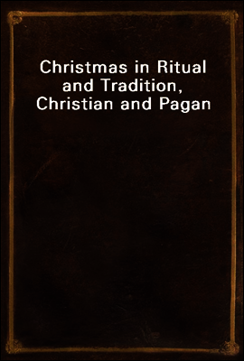 Christmas in Ritual and Tradition, Christian and Pagan