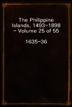 The Philippine Islands, 1493-1898 - Volume 25 of 55
1635-36
Explorations by Early Navigators, Descriptions of the Islands and Their Peoples, Their History and Records of the Catholic Missions, As Re