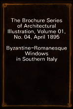The Brochure Series of Architectural Illustration, Volume 01, No. 04, April 1895
Byzantine-Romanesque Windows in Southern Italy