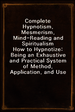 Complete Hypnotism, Mesmerism, Mind-Reading and Spiritualism
How to Hypnotize