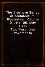 The Brochure Series of Architectural Illustration, Volume 01, No. 05, May 1895
Two Florentine Pavements