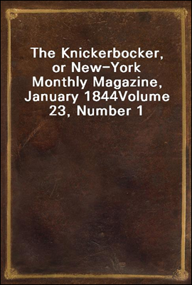 The Knickerbocker, or New-York Monthly Magazine, January 1844
Volume 23, Number 1