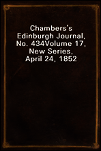 Chambers`s Edinburgh Journal, No. 434
Volume 17, New Series, April 24, 1852