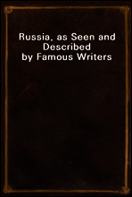 Russia, as Seen and Described by Famous Writers