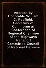 Address by Honorable William C. Redfield, Secretary of Commerce at Conference of Regional Chairmen of the Highways Transport Committee Council of National Defense