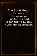 The Rural Motor Express
To Conserve Foodstuffs and Labor and to Supply Rural Transportation.