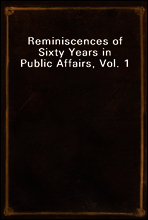 Reminiscences of Sixty Years in Public Affairs, Vol. 1