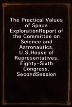 The Practical Values of Space Exploration
Report of the Committee on Science and Astronautics, U.S.
House of Representatives, Eighty-Sixth Congress, Second
Session