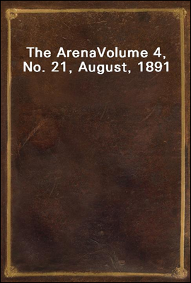 The Arena
Volume 4, No. 21, August, 1891