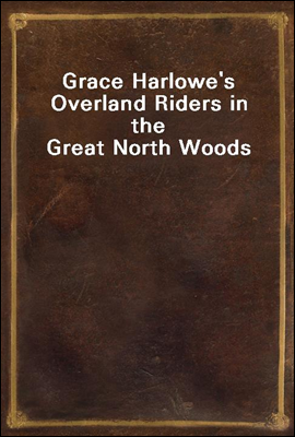 Grace Harlowe`s Overland Riders in the Great North Woods