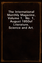 The International Monthly Magazine, Volume 1,  No. 1, August 1850
of Literature, Science and Art.