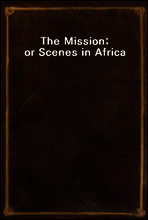 The Mission; or Scenes in Africa