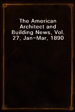 The American Architect and Building News, Vol. 27, Jan-Mar, 1890