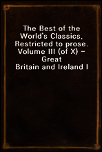 The Best of the World`s Classics,  Restricted to prose. Volume III (of X) - Great Britain and Ireland I