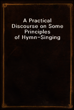 A Practical Discourse on Some Principles of Hymn-Singing