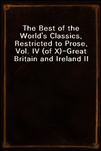 The Best of the World`s Classics, Restricted to Prose, Vol. IV (of X)?Great Britain and Ireland II