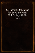 St. Nicholas Magazine for Boys and Girls, Vol. 5, July 1878, No. 9