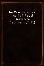 The War Service of the 1/4 Royal Berkshire Regiment (T. F.)
