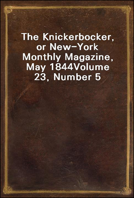 The Knickerbocker, or New-York Monthly Magazine, May 1844
Volume 23, Number 5