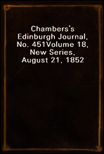 Chambers`s Edinburgh Journal, No. 451
Volume 18, New Series, August 21, 1852