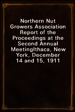 Northern Nut Growers Association Report of the Proceedings at the Second Annual Meeting
Ithaca, New York, December 14 and 15, 1911