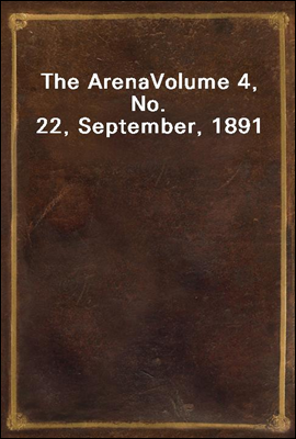 The Arena
Volume 4, No. 22, September, 1891