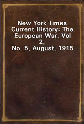 New York Times Current History; The European War, Vol 2, No. 5, August, 1915