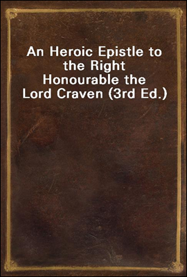 An Heroic Epistle to the Right Honourable the Lord Craven (3rd Ed.)