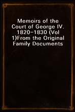 Memoirs of the Court of George IV. 1820-1830 (Vol 1)
From the Original Family Documents
