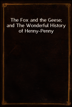 The Fox and the Geese; and The Wonderful History of Henny-Penny