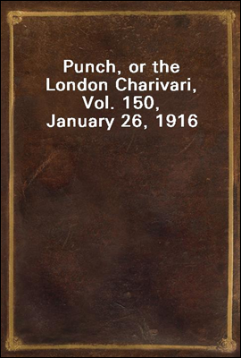 Punch, or the London Charivari, Vol. 150, January 26, 1916