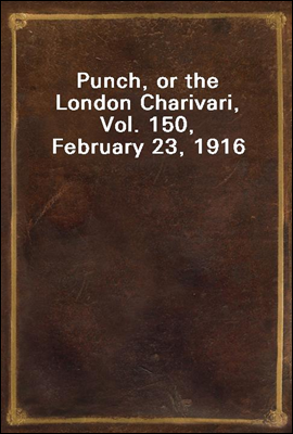 Punch, or the London Charivari, Vol. 150, February 23, 1916