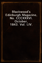 Blackwood`s Edinburgh Magazine, No. CCCXXXVI. October, 1843. Vol. LIV.