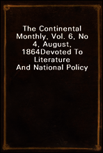 The Continental Monthly, Vol. 6, No 4, August, 1864
Devoted To Literature And National Policy