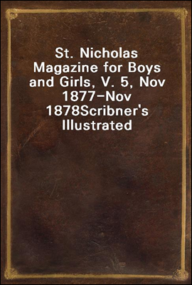 St. Nicholas Magazine for Boys and Girls, V. 5, Nov 1877-Nov 1878
Scribner`s Illustrated