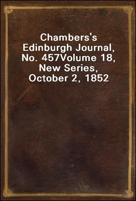 Chambers`s Edinburgh Journal, No. 457
Volume 18, New Series, October 2, 1852