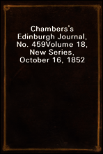 Chambers`s Edinburgh Journal, No. 459
Volume 18, New Series, October 16, 1852