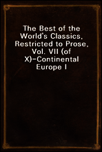 The Best of the World`s Classics, Restricted to Prose, Vol. VII (of X)?Continental Europe I