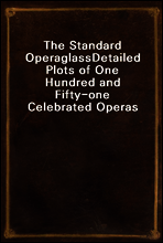 The Standard Operaglass
Detailed Plots of One Hundred and Fifty-one Celebrated Operas