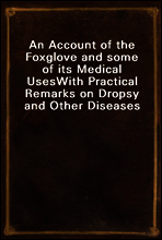 An Account of the Foxglove and some of its Medical Uses
With Practical Remarks on Dropsy and Other Diseases