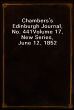 Chambers`s Edinburgh Journal, No. 441
Volume 17, New Series, June 12, 1852