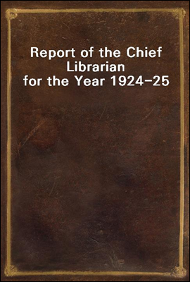 Report of the Chief Librarian for the Year 1924-25