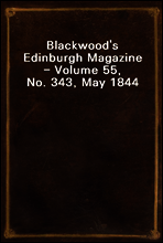 Blackwood`s Edinburgh Magazine - Volume 55, No. 343, May 1844