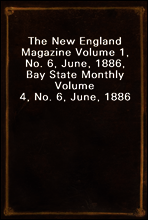 The New England Magazine Volume 1, No. 6, June, 1886, Bay State Monthly Volume 4, No. 6, June, 1886