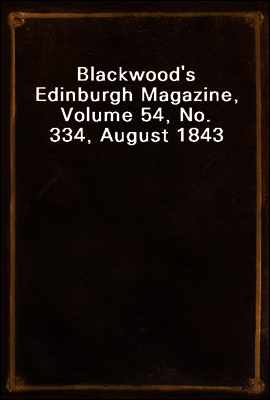 Blackwood`s Edinburgh Magazine, Volume 54, No. 334, August 1843